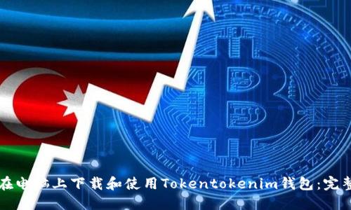 如何在电脑上下载和使用Tokentokenim钱包:完整指南