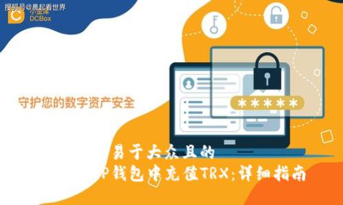 思考一个易于大众且的
如何在TP钱包中充值TRX:详细指南