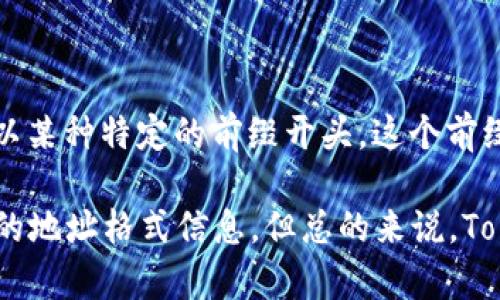 TokenIM 是一款基于区块链技术的即时通讯工具，它使用加密钱包地址进行交易。TokenIM 地址通常是以某种特定的前缀开头，这个前缀依赖于所使用的区块链。例如，以太坊的地址通常以“0x”开头，而比特币地址有时以“1”、“3”或“bc1”开头。

如果你具体想了解 TokenIM 采用的地址格式，可以参考 TokenIM 的官方文档或社区资源，以获取最新的地址格式信息。但总的来说，TokenIM 中的地址会与对应区块链网络的地址格式相一致。