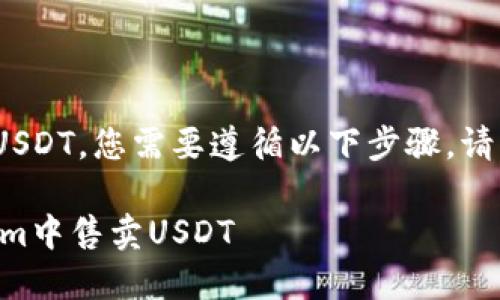 要在Tokenim中售卖USDT,您需要遵循以下步骤。请查看下面的详细说明:
### 如何在Tokenim中售卖USDT