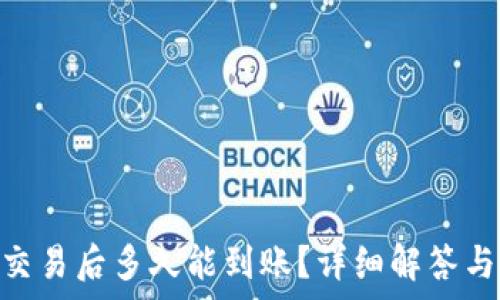   
Tokenim交易后多久能到账？详细解答与注意事项