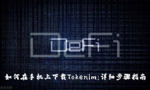 如何在手机上下载Tokenim：详细步骤指南