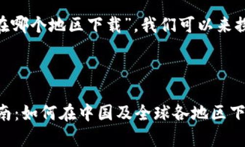 关于“tokenim苹果在哪个地区下载”，我们可以来探讨一下相关的主题。

### 和关键词

Tokenimapp下载指南：如何在中国及全球各地区下载苹果版本