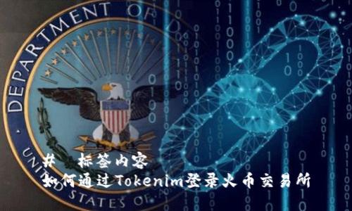 # 标签内容
如何通过Tokenim登录火币交易所