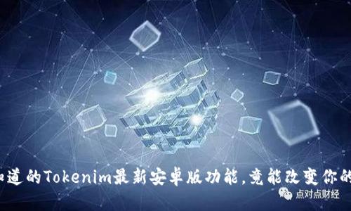 你不知道的Tokenim最新安卓版功能，竟能改变你的生活？