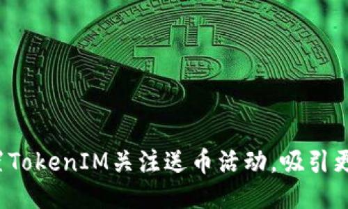 如何快速设置TokenIM关注送币活动，吸引更多用户参与？