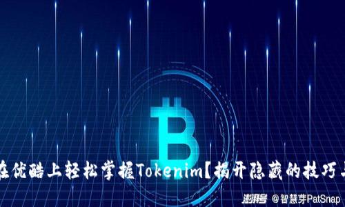 如何在优酷上轻松掌握Tokenim？揭开隐藏的技巧与秘密