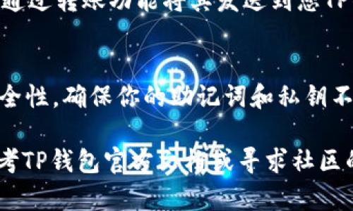 将SHIB（Shiba Inu）代币存放到TP钱包的步骤如下：

步骤一：下载并安装TP钱包
首先，确保您在手机上下载并安装了TP钱包。TP钱包可以在Apple App Store或Google Play Store中找到。安装后，打开应用程序并创建或导入钱包。

步骤二：创建或导入钱包
如果您是第一次使用TP钱包，请选择“创建新钱包”。按照屏幕上的提示设置您的密码并备份助记词。务必将助记词保存到安全的地方。如果您已经有一个钱包，需要选择“导入钱包”，然后输入您的助记词或私钥。

步骤三：选择添加代币
在TP钱包主界面，您会看到“资产”或“Token”选项。点击进入，以便查看当前持有的代币。在这里，您可以选择“添加代币”或“管理代币”选项。

步骤四：搜索SHIB代币
在添加代币的界面，通常会提供一个搜索栏。在搜索栏中输入“SHIB”或“Shiba Inu”，以便查找您想要添加的代币。如果SHIB代币在支持的代币列表中，您可以直接选择它。

步骤五：添加代币
点击确认后，SHIB代币将被添加到您的钱包中，您会在资产列表中看到它。如果没有找到SHIB代币，您可能需要手动输入代币合约地址。可以通过官方网站或相关平台确认合约地址。

步骤六：转入SHIB代币
注意，您需要将SHIB代币转入TP钱包。如果您已经在其他交易所或钱包中持有SHIB，可以通过转账功能将其发送到您TP钱包的地址。在TP钱包中，找到您的SHIB地址，复制该地址并在其他钱包或交易所中输入。

注意事项
在进行转账时，请务必检查您输入的地址是否正确，并留意网络费用。此外，保持钱包的安全性，确保你的助记词和私钥不会泄露。

通过以上步骤，您就可以将SHIB代币成功放入TP钱包。如果您在过程中有任何疑问，请参考TP钱包官方文档或寻求社区的帮助。