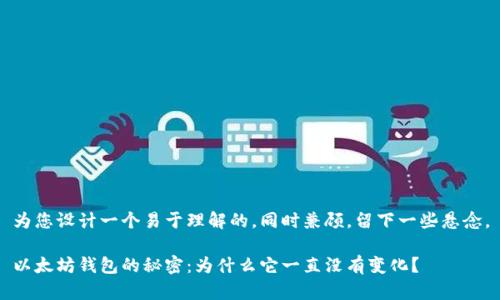 为您设计一个易于理解的，同时兼顾，留下一些悬念。

以太坊钱包的秘密：为什么它一直没有变化？