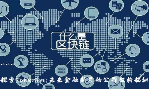 ---

探索Tokenim：未来金融新星的公司架构揭秘