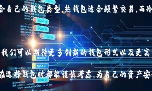 在中国，比特币钱包主要可以分为以下几类，每种钱包各有其特点与适用场景。在这里，我们将详细了解这些钱包的分类以及它们的优缺点，以帮助用户更好地选择适合自己的钱包。

1. 热钱包

热钱包是指那些在线连接网络的钱包，使用方便，通常用于日常交易。因其便捷性，热钱包广泛应用于各种交易平台和数字货币交易所。

例如，许多集中交易平台（如币安、火币等）都会提供热钱包服务。用户可以随时进行充值和提现，满足高频交易的需求。然而，热钱包的安全性相对较低，因为它们面临着黑客攻击和网络钓鱼的风险。

2. 冷钱包

冷钱包是指那些不与互联网直接连接的存储设备，如硬件钱包（如Ledger、Trezor）和纸钱包。冷钱包适合长期存储比特币等数字资产，其安全性相对较高。

使用冷钱包的用户可以将自己的比特币离线存储，从而避免网络攻击的风险。虽然冷钱包在安全性方面有优势，但其缺点在于不够方便，频繁交易并不适合。

3. 手机钱包

手机钱包是一种专门为移动设备设计的钱包应用，用户可以通过手机进行交易和管理数字资产。这类钱包通常是热钱包，使用便捷，但安全性相对较差。

市面上常见的手机钱包包括Coinomi、Trust Wallet等，它们支持多种数字资产，用户界面友好，适合随时随地进行比特币交易。不过，用户在使用手机钱包时，需注意手机的安全性，避免恶意软件的侵害。

4. 桌面钱包

桌面钱包是安装在电脑上的应用程序，提供了一定的安全性和控制权。用户可以通过桌面钱包管理自己的比特币，例如Bitcoin Core、Electrum等。

桌面钱包相对不如热钱包方便，但由于其软件通常拥有更高的操作权限，用户在管理和储存比特币时能获得更多的控制权。用户可以设置自己的私钥，避免数据泄露。

5. 在线钱包

在线钱包通常通过浏览器访问，是最便捷的一种钱包类型。用户只需创建一个账号即可管理比特币，如Blockchain.info等。

尽管使用方便，但在线钱包的安全性通常较低，建议用户存放少量资产，避免大量资金集中在一个账户中。

6. 硬件钱包

硬件钱包是一种物理设备，专门设计用来存储比特币和其他数字货币。它们可以安全地存储用户的私钥，并支持多种加密货币。

硬件钱包的优点在于极高的安全性，用户可以放心地将大宗资产存放其中。然而，价格相对较高，并且需要一定的技术知识来操作。

总结

在选择比特币钱包时，用户必须根据自己的需求和风险承受能力，合理选择适合自己的钱包类型。热钱包适合频繁交易，而冷钱包则适合长期存储。手机和桌面钱包则在安全性和便捷性之间取得平衡。

关于比特币钱包的未来趋势

随着区块链技术的不断发展，比特币钱包的功能与安全性也在不断提升。未来，我们可以期待更多创新的钱包形式以及更高的安全防护措施，从而更好地保护用户的数字资产。

总之，了解这些钱包的分类及特点是数字货币交易的重要一步，希望每位用户在选择钱包时都能谨慎考虑，为自己的资产安全保驾护航。