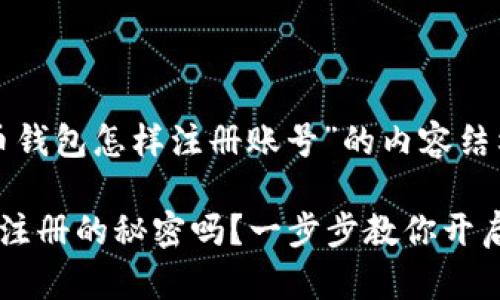 下面是关于“比特币钱包怎样注册账号”的内容结构和部分内容示例。

你知道比特币钱包注册的秘密吗？一步步教你开启数字货币之旅