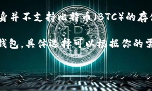 TP钱包是一个广泛使用的加密货币钱包，它支持多种加密货币的存取和交易。但重要的是要注意，TP钱包本身并不支持比特币（BTC）的存储和交易。TP钱包更专注于以太坊及其代币（ERC20、ERC721等），以及其他一些主流区块链资产。

如果你想存储比特币，你需要选择一个支持比特币的数字钱包。这些钱包可以是软件钱包、硬件钱包或在线钱包，具体选择可以根据你的需求进行。例如，比较知名的比特币钱包包括Coinbase、Blockchain.info以及硬件钱包如Ledger和Trezor等。

在使用任何钱包之前，请确保了解其功能和安全性，并遵循最佳实践来保护你的加密资产。