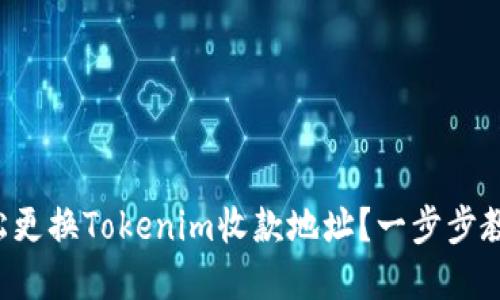 如何轻松更换Tokenim收款地址？一步步教你完成！