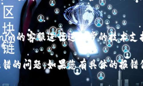 对于tokenim转账报错这一问题，您可以尝试以下步骤进行排查和解决：

### 一、检查网络连接
确保您的网络连接正常，有时候网络不稳定会导致转账请求发送失败。

### 二、确认Tokenim地址
确保您输入的转账地址是正确的。错误的地址可能导致转账失败或者资金丢失。

### 三、验证转账金额
检查您要转账的金额是否符合要求，有可能是由于余额不足或者转账金额下限/上限的问题导致转账失败。

### 四、查看手续费
转账一般需要支付一定的手续费，确认您账户中的余额足够支付此次转账的手续费。

### 五、检查应用版本
确保您的Tokenim应用版本是最新的，过时的版本可能存在bug，从而导致转账无法完成。

### 六、查看服务器状态
有时候Tokenim的服务器可能暂时无法使用，可以查看Tokenim的官方社交媒体或网站，确认服务器状态。

### 七、联系客服
如果以上步骤都无法解决问题，建议联系Tokenim的客服进行进一步的技术支持。

希望这些步骤可以帮助您解决tokenim转账报错的问题。如果您有具体的报错信息，也可以分享，以便提供更精准的解决方案。