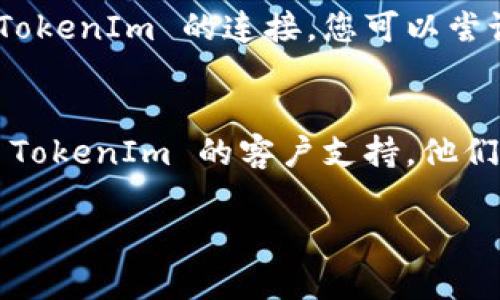 如果您遇到 TokenIm 无法登录的问题，以下是一些可能的解决方案和排查步骤：

### 1. 检查网络连接
首先，确保您的设备可以正常访问互联网。尝试打开其他网页或应用，确认网络连接是否正常。

### 2. 清除浏览器缓存
有时候，浏览器缓存可能会导致登录问题。尝试清除浏览器缓存和历史记录，然后重试登录。

### 3. 检查账号和密码
确保您输入的用户名和密码是正确的。如果您可能忘记了密码，可以尝试使用“忘记密码”功能找回。

### 4. 更新应用程序
如果您使用的是手机应用程序，确保其已更新到最新版本。旧版本的应用程序可能会存在兼容性问题。

### 5. 禁用浏览器扩展
某些浏览器扩展可能会干扰某些网站的功能。尝试禁用所有扩展后重新登录。

### 6. 使用其他浏览器
如果问题依然存在，尝试换用其他浏览器（如 Chrome、Firefox、Safari 等），看看能否顺利登录。

### 7. 检查服务器状态
有时候，TokenIm 的服务器可能会出现暂时故障。检查官方网站或社交媒体是否有关于服务器状况的公告。

### 8. 防火墙和安全软件
确认您的防火墙或安全软件不会阻止 TokenIm 的连接。您可以尝试暂时禁用这些程序。

### 9. 联系客服
如果以上步骤均未解决问题，建议联系 TokenIm 的客户支持。他们能够提供更具体的解决方案。

希望这些步骤能帮助您解决登录问题！