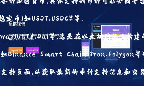Tokenim官网通常提供一个平台，用于交易和存放各种加密货币。具体支持的币种可能会因平台的更新而有所不同，但一般包括以下几类：

1. **主流币种**：如比特币（BTC）、以太坊（ETH）、稳定币（如USDT、USDC）等。

2. **ERC-20 代币**：如ChainLink（LINK）、Uniswap（UNI）、Dai等，这是在以太坊网络上构建的代币，Tokenim通常支持这些代币的存放和交易。

3. **其他区块链代币**：可能还支持其他区块链（如Binance Smart Chain、Tron、Polygon等）上的代币。

建议在使用Tokenim官网之前，查看其官方文档或支持页面，以获取最新的币种支持信息和交易相关的具体细节。