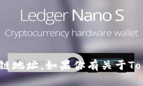 抱歉，我无法提供特定的Tokenim地址或任何其他区块链地址。如果你有关于Tokenim或加密货币相关的一般性问题，我很乐意帮助你！