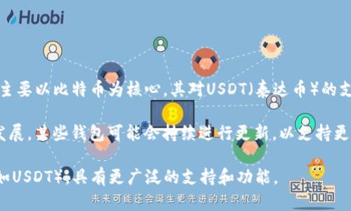 Chivo钱包是由萨尔瓦多政府推出的一款数字钱包，主要用于支持比特币以及其他数字货币的交易和业务。然而，Chivo钱包主要以比特币为核心，其对USDT（泰达币）的支持情况可能会因平台更新和政策调整而有所不同。

截至我最后的知识更新（2023年10月），Chivo钱包在早期版本中并没有明确支持USDT的转账功能。不过，随着数字货币的发展，某些钱包可能会持续进行更新，以支持更多种类的加密货币。因此，建议您查看Chivo钱包的官方网站或应用程序内的最新消息，确认当前对于USDT支持的具体信息。

此外，您也可以考虑寻找支持USDT的其他主流钱包，例如MetaMask、Trust Wallet等，它们对多种数字货币，包括稳定币（如USDT），具有更广泛的支持和功能。