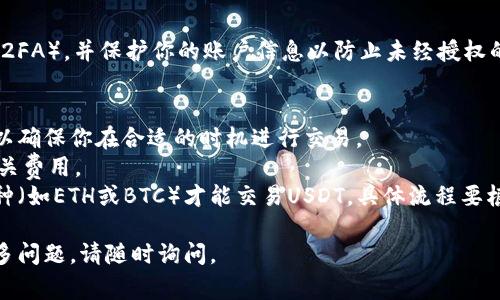 将Tokenim转换为USDT (Tether) 通常需要通过一个加密货币交易平台进行。以下是一般步骤可供参考：

### 1. 选择交易平台
你需要选择一个支持Tokenim和USDT交易的加密货币交易所，如币安、火币、OKEx等。在选择时，确保平台安全可靠，并支持Tokenim的交易。

### 2. 注册账户
如果你还没有账户，需要在上述平台上注册一个账户。大部分平台需要提供电子邮件地址、手机号码和身份验证信息。

### 3. 充值Tokenim
注册并登录后，找到充值或存款选项。在搜索框中输入Tokenim，生成充值地址。将你的Tokenim发送到该地址。

### 4. 找到交易对
在交易所的市场页面，寻找Tokenim/USDT（或与其他稳定币的交易对）。这可以通过搜索功能快速找到。

### 5. 进行交易
选择“买入”或“卖出”选项，输入你希望转换的Tokenim数量，然后提交交易。系统会根据当前汇率将你的Tokenim兑换为USDT。

### 6. 提取USDT
完成交易后，你的账户中应会显示所获得的USDT。你可以选择保留在交易所中或提取到你的个人钱包中。

### 7. 安全措施
在进行任何交易时，请务必开启双重身份验证（2FA），并保护你的账户信息以防止未经授权的访问。

### 小贴士：
- 请务必在交易前检查Tokenim的市场价格，以确保你在合适的时机进行交易。
- 注意交易平台的手续费，确保你了解所有相关费用。
- 有时，Tokenim可能需要首先转换为其他币种（如ETH或BTC）才能交易USDT，具体流程要根据所用平台的支持币种而定。

希望以上步骤能对你有所帮助！如果你还有更多问题，请随时询问。