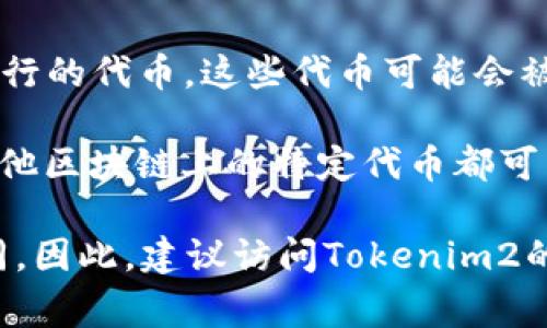 Tokenim2是一个加密资产管理平台，支持多种不同的加密货币和代币。以下是一些通常可以在类似平台上存储的币种：

1. **比特币（BTC）** - 作为市值最大且最广泛使用的加密货币，比特币是几乎所有加密钱包和平台都支持的基础资产。
   
2. **以太坊（ETH）** - 以太坊是第二大加密货币，广泛用于去中心化应用程序和智能合约的开发。

3. **稳定币（如USDT、USDC、DAI）** - 稳定币通常与法定货币挂钩，能够提供相对稳定的价值。

4. **山寨币（如BNB、SOL、XRP等）** - 各种去中心化平台和项目发行的代币，这些代币可能会被Tokenim2存储。

5. **ERC-20及其他标准的代币** - 以太坊网络上的代币，以及其他区块链上的特定代币都可能会被支持。

请注意，具体支持哪些币种可能因平台的政策和技术变化而有所不同。因此，建议访问Tokenim2的官方网站或相关支持页面，以获取最新的支持币种信息和详细说明。