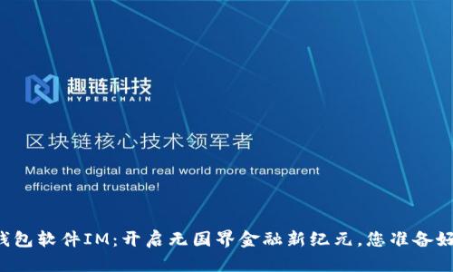 国际钱包软件IM:开启无国界金融新纪元,您准备好了吗?