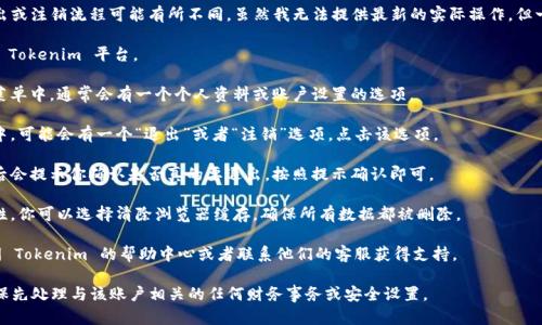 Tokenim 是一个加密平台，不同平台的账户退出或注销流程可能有所不同。虽然我无法提供最新的实际操作，但一般来说，你可以按照下面的步骤尝试退出账户：

1. **登录你的账户**：首先，确保你已经登录到 Tokenim 平台。
   
2. **查找账户设置**：在平台的右上角或左侧菜单中，通常会有一个个人资料或账户设置的选项。

3. **找到退出登录的选项**：在账户设置页面中，可能会有一个“退出”或者“注销”选项。点击该选项。

4. **确认退出**：有些平台在你点击退出登录后会提示你确认是否真的要退出，按照提示确认即可。

5. **清除浏览器缓存（可选）**：为了提高安全性，你可以选择清除浏览器缓存，确保所有数据都被删除。

如果你仍然无法找到退出账户的选项，建议查阅 Tokenim 的帮助中心或者联系他们的客服获得支持。

请注意，如果这是一个长期不再使用的账户，确保先处理与该账户相关的任何财务事务或安全设置。