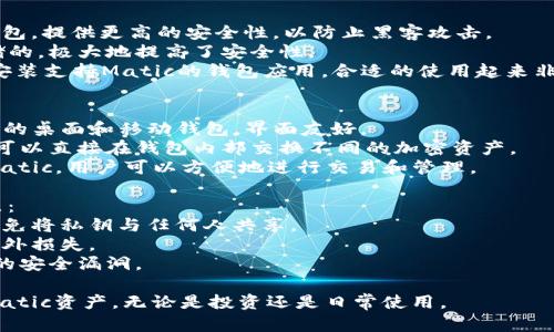 在使用Matic（Polygon网络原生代币）时，可以选择多种钱包来安全存储和管理这些数字资产。以下是一些推荐的Matic钱包：

### 1. **MetaMask**
   - **简介**：MetaMask 是一种流行的浏览器扩展和移动应用，支持以太坊和以太坊兼容的网络。
   - **优点**：用户友好，方便与去中心化应用（DApps）交互，拥有丰富的功能。
   - **如何使用**：用户只需在MetaMask中添加Polygon网络，便可以发送、接收和存储Matic。

### 2. **Trust Wallet**
   - **简介**：Trust Wallet 是一款移动钱包，支持多种区块链资产。
   - **优点**：安全性高，用户可以完全控制自己的私钥，并且内置了DApp浏览器。
   - **如何使用**：下载应用，创建钱包或导入现有钱包，便可以管理Matic。

### 3. **Coinbase Wallet**
   - **简介**：Coinbase Wallet 是一款去中心化的数字货币钱包，支持多种加密货币和NFT。
   - **优点**：与Coinbase平台无缝连接，提供了良好的用户体验。
   - **如何使用**：创建钱包后可以轻松添加Polygon网络，开始交易Matic。

### 4. **Ledger硬件钱包**
   - **简介**：Ledger 是一款硬件钱包，提供更高的安全性，以防止黑客攻击。
   - **优点**：用户的私钥是离线存储的，极大地提高了安全性。
   - **如何使用**：在Ledger设备上安装支持Matic的钱包应用，合适的使用起来非常安全。

### 5. **Exodus Wallet**
   - **简介**：Exodus 是一个多资产的桌面和移动钱包，界面友好。
   - **优点**：集成了交换功能，用户可以直接在钱包内部交换不同的加密资产。
   - **如何使用**：创建账户并导入Matic，用户可以方便地进行交易和管理。

使用Matic钱包时，请务必注意以下几点：
- **安全性**：始终确保钱包的安全，避免将私钥与任何人共享。
- **备份**：定期备份钱包信息，防止意外损失。
- **更新**：及时更新软件以抵御最新的安全漏洞。

选择合适的钱包能更安心地管理您的Matic资产，无论是投资还是日常使用。