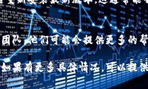 对于Tokenim新版本更新不了的问题，通常可能有几个原因和解决方式。以下是一些您可以尝试的解决步骤：

### 1. 检查网络连接
确保您的设备连接到互联网。有时网络的问题可能导致软件无法更新。您可以尝试重新连接Wi-Fi或切换到移动数据。

### 2. 存储空间
检查您的设备存储空间。如果存储空间不足，可能会阻止应用程序的更新。清理一些不必要的文件或应用，释放空间。

### 3. 应用商店问题
确认您使用的应用商店（如Google Play Store或Apple App Store）是否正常运行。有时商店本身可能会出现故障，导致无法更新应用。

### 4. 手动更新
尝试手动更新Tokenim。打开应用商店，搜索“Tokenim”，然后查看是否可以手动安装更新。

### 5. 清除缓存
如果是在Android设备上，您可以尝试清除Tokenim的缓存。进入设置  应用  Tokenim  存储空间  清除缓存。

### 6. 系统兼容性
确认您的设备系统版本是否与Tokenim的新版本兼容。如果您的设备系统过于老旧，可能无法支持最新版本的应用程序。

### 7. 重新安装
如果以上步骤都无效，您可以尝试卸载Tokenim，然后重新安装最新版本。这通常能够解决任何由于安装故障引起的问题。

### 8. 联系支持
如果您仍然无法更新，考虑联系Tokenim的客户支持团队。他们可能会提供更多的帮助和建议。

希望这些步骤能够帮助您解决Tokenim更新的问题！如果有更多具体情况，可以提供一下，以便于更准确地解决问题。
