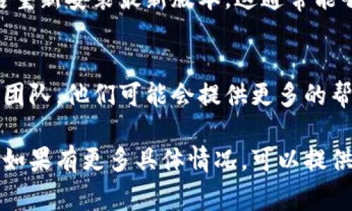 对于Tokenim新版本更新不了的问题，通常可能有几个原因和解决方式。以下是一些您可以尝试的解决步骤：

### 1. 检查网络连接
确保您的设备连接到互联网。有时网络的问题可能导致软件无法更新。您可以尝试重新连接Wi-Fi或切换到移动数据。

### 2. 存储空间
检查您的设备存储空间。如果存储空间不足，可能会阻止应用程序的更新。清理一些不必要的文件或应用，释放空间。

### 3. 应用商店问题
确认您使用的应用商店（如Google Play Store或Apple App Store）是否正常运行。有时商店本身可能会出现故障，导致无法更新应用。

### 4. 手动更新
尝试手动更新Tokenim。打开应用商店，搜索“Tokenim”，然后查看是否可以手动安装更新。

### 5. 清除缓存
如果是在Android设备上，您可以尝试清除Tokenim的缓存。进入设置  应用  Tokenim  存储空间  清除缓存。

### 6. 系统兼容性
确认您的设备系统版本是否与Tokenim的新版本兼容。如果您的设备系统过于老旧，可能无法支持最新版本的应用程序。

### 7. 重新安装
如果以上步骤都无效，您可以尝试卸载Tokenim，然后重新安装最新版本。这通常能够解决任何由于安装故障引起的问题。

### 8. 联系支持
如果您仍然无法更新，考虑联系Tokenim的客户支持团队。他们可能会提供更多的帮助和建议。

希望这些步骤能够帮助您解决Tokenim更新的问题！如果有更多具体情况，可以提供一下，以便于更准确地解决问题。