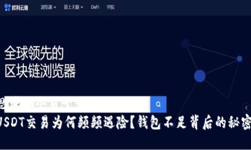 思考一个易于大众且的:  
USDT交易为何频频遇险？钱包不足背后的秘密!