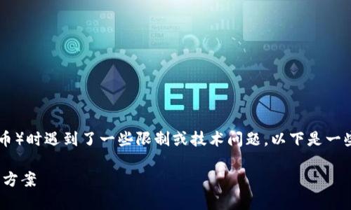 可能是因为TokenIM平台或钱包在转出TRX（波场币）时遇到了一些限制或技术问题。以下是一些可能的原因和解决方案，希望能帮助你解决问题：

### 无法转出TRX？探寻背后隐藏的原因与解决方案