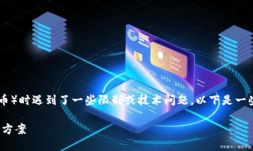 可能是因为TokenIM平台或钱包在转出TRX（波场币）时遇到了一些限制或技术问题。以下是一些可能的原因和解决方案，希望能帮助你解决问题：

### 无法转出TRX？探寻背后隐藏的原因与解决方案