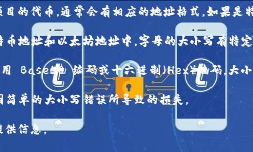 关于tokenim地址的大小写，这里有一些基本信息供您参考：

1. **Tokenim 地址**：Tokenim 一般指的是加密货币或区块链项目的代币，通常会有相应的地址格式。如果是特定区块链上的代币，其地址可能会有固定的格式。

2. **大小写敏感**：大部分区块链地址是大小写敏感的。例如，比特币地址和以太坊地址中，字母的大小写有特定的意义。错误地使用大小写可能会导致无法发送、接收或识别代币。

3. **常见格式**：加密货币地址通常包含字母和数字，有些格式使用 Base58 编码或十六进制（Hex）编码，大小写的使用可能会影响地址的有效性。

4. **安全性**：在使用或分享地址时，确保保持其原始格式，避免因简单的大小写错误所导致的损失。

如果您有特定的区块链或代币的地址格式需要解答，欢迎进一步提供信息。