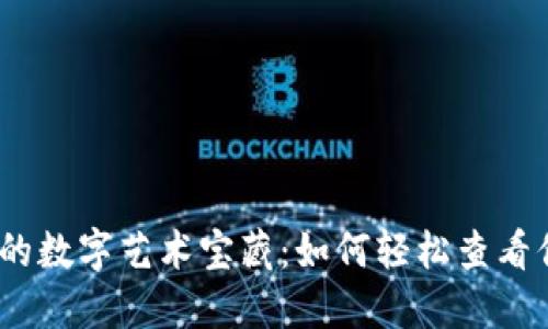 探秘SOL链中的数字艺术宝藏：如何轻松查看你的NFT资产？