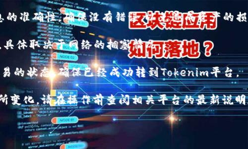 在币安（Binance）将DOT（波卡）转移到Tokenim平台（如果是指Tokenomy或其他类似平台的意思），可以通过以下步骤和通道进行操作：

1. **选择合适的网络**：首先，确保您选择的网络支持DOT的转移，例如Polkadot网络。通常，Defi平台会提供多种转账及兑换网络选项，比如ERC20（以太坊）或其他主流链。

2. **存入DOT到目标平台**：在Tokenim平台上找到接收DOT的地址，确保复制了正确的地址。在币安的提币部分，选择DOT，填写地址以及提币数量。

3. **确认信息**：在进行提币之前，请务必核对地址和网络信息的准确性，确保没有错误，以免造成资产的损失。

4. **完成转帐**：提交后，等待交易确认。这可能需要一定时间，具体取决于网络的拥塞情况。

5. **查询状态**：可以在Polkadot的区块浏览器上查找该笔交易的状态，确保已经成功转到Tokenim平台。

请注意，以上步骤具体细节可能会因平台政策或网络条件而有所变化，请在操作前查阅相关平台的最新说明和指导。

如果你有其他具体问题或需要更详细的步骤，欢迎随时询问！