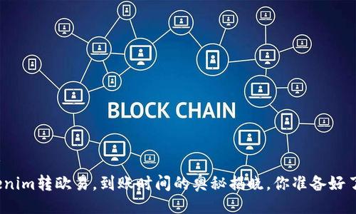 设计
Tokenim转欧易，到账时间的奥秘揭晓，你准备好了吗？