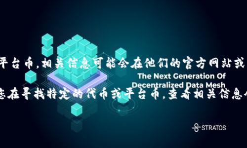 目前在加密货币市场上，“TokenToken”钱包和“im钱包”这两个名称并不是特别广为人知。如果这两个钱包推出了自己的平台币，相关信息可能会在他们的官方网站或社交媒体上发布。为了得到准确的信息，建议您查看这些钱包的官方网站，或者关注他们的官方社交媒体频道和社区论坛。

在加密货币领域，平台币通常是指平台发行的原生代币，通常用于支付平台费用、兑换服务、参与投票或获取奖励等。如果您在寻找特定的代币或平台币，查看相关信息会更加准确。 

如果您有更多具体的问题或需要牙特定平台的信息，请提供更多的细节，我会尽力帮您解答。