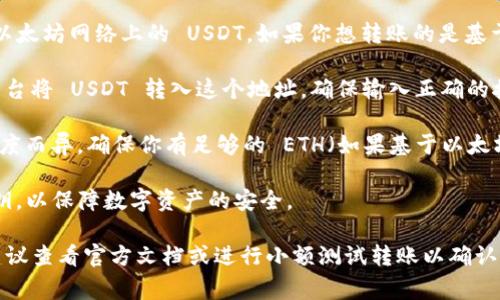 USDT（泰达币）是以太坊和其他区块链上的一种稳定币，通常用于数字货币交易和转账。Token.im 是一个支持以太坊及其代币的钱包。关于是否可以把 USDT 提到 Token.im 钱包，以下是一些要点：

1. **兼容性**：确保 Token.im 钱包支持 USDT。通常，Token.im 钱包支持以太坊网络上的 USDT。如果你想转账的是基于 TRON 或其他网络的 USDT，那就需要寻找支持该网络的钱包。

2. **转账步骤**：打开 Token.im 钱包，找到接收地址，然后通过你的交易平台将 USDT 转入这个地址。确保输入正确的接收地址，以防止资金丢失。

3. **网络费用**：转账 USDT 可能需要一些网络费用，根据区块链的拥挤程度而异，确保你有足够的 ETH（如果基于以太坊）来支付这些费用。

4. **安全性**：确保在安全的网络环境中进行操作，并妥善保管你的钱包私钥，以保障数字资产的安全。

如果以上条件都满足，那么可以将 USDT 提到 Token.im 钱包。若有疑问，建议查看官方文档或进行小额测试转账以确认是否成功。