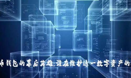 比特币钱包的幕后英雄：谁在维护这一数字资产的安全？