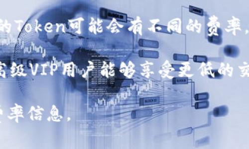 在火币（Huobi）交易所进行Token交易时，手续费会根据具体交易对和市场状况而有所不同。一般来说，火币会对不同类型的交易（例如现货交易、合约交易等）设定不同的手续费结构。

以下是一些常见的手续费信息：

1. **现货交易手续费**：现货交易通常包括市场制造者和市场接受者。如果您是做市商，手续费往往较低；而作为市场接受者，手续费可能会稍高。费率通常在0.1%到0.2%之间，但具体可以在火币的官方页面找到。

2. **提款手续费**：将您的Token从火币提取到其他钱包或平台时，将会有提取费用。不同的Token可能会有不同的费率。

3. **VIP等级影响**：火币交易所有VIP等级制度，交易量越高，所适用的手续费就会越低。高级VIP用户能够享受更低的交易费用。

如果您想获取最新的手续费详情，建议访问火币官方网站的手续费页面，了解当前适用的费率信息。