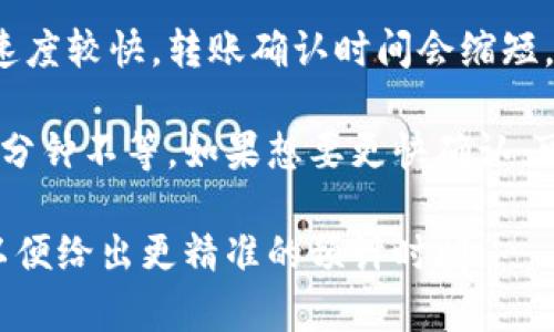 在进行token转账时，打包的时间主要取决于以下几个因素：

1. **区块链网络的拥堵程度**：如果网络中有大量的交易待处理，打包时间可能会延长。通常在高峰时段，比如市场波动或大型活动时，转账的确认时间会增加。

2. **交易费用**：用户为转账设置的交易费用（Gas费）影响交易的优先级。费用越高，矿工可能会优先处理该交易，从而加快确认时间。

3. **区块时间**：不同区块链的区块生成时间不同。例如，以太坊的区块生成时间大约是15秒，而比特币的区块时间约为10分钟。

4. **节点和矿工的处理速度**：如果网络中的矿工和节点处理速度较快，转账确认时间会缩短。

通常情况下，token的转账在正常情况下可能需要几分钟到几十分钟不等。如果想要更快确认，可以增加交易费用或选择在网络不繁忙时进行转账。

如果您有特定的token或区块链网络，可以提供更详细的信息，以便给出更精准的预计时间。