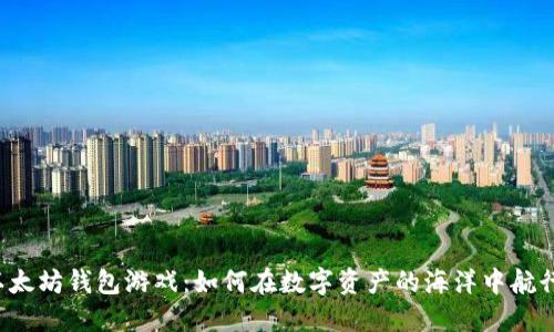 以太坊钱包游戏：如何在数字资产的海洋中航行？