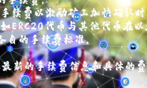 有关Tokenim转账的手续费，具体费用通常与以下几个因素有关：

1. **转账金额**：有些平台可能会根据转账金额收取不同的手续费。
2. **网络拥堵情况**：在网络拥堵时，处理交易需要更高的手续费以激励矿工加快确认时间。
3. **代币类型**：不同的代币可能有不同的手续费结构，例如ERC20代币与其他代币在以太坊网络上转账时的手续费不同。
4. **平台政策**：使用的交易所或钱包服务平台可能会有各自的手续费标准。

建议您查阅Tokenim的官方网站或相关的应用程序，以获取最新的手续费信息和具体的费用结构。通常，交易记录页面会详细列出每笔交易的手续费。