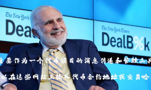 Tokenim 目前并没有专属的区块浏览器。区块浏览器通常是用于查询区块链网络上的交易记录、地址余额和区块信息等数据的平台。Tokenim 主要作为一个代币项目的消息传递和管理工具，如果需要查看 Tokenim 相关的区块链信息，通常可以通过其背后的区块链（例如以太坊、Binance Smart Chain等）的区块浏览器进行查询。

如果你有特定的代币或交易需要查询，建议使用对应区块链的区块浏览器，如 Etherscan（以太坊）、BscScan（Binance Smart Chain）等。你可以在这些网站上输入代币合约地址或交易哈希来获取相关数据。