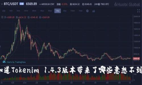你是否知道Tokenim 1.4.3版本带来了哪些意想不到的改变？