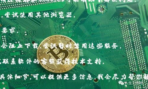 很抱歉，关于“tokenim2.0”的具体下载问题，我没有特定的信息。一般来说，如果你在尝试下载某个软件或应用时遇到问题，可以考虑以下几种解决方案：

1. **检查网络连接**：确保你的网络连接正常，可以尝试重启路由器或者更换网络。

2. **访问官方网站**：确保你从官方网站下载软件，以避免常见的安全问题或获取旧版本。

3. **清除缓存和Cookies**：如果你在浏览器中下载，清除缓存和Cookies可能有助于解决问题。

4. **尝试不同的浏览器**：如果一个浏览器无法下载，尝试使用其他浏览器。

5. **系统兼容性**：确保你的设备满足该软件的系统要求。

6. **防火墙或杀毒软件**：有时候防火墙或杀毒软件会阻止下载，尝试暂时禁用这些服务。

7. **联系客服支持**：如果以上方法都Fail，可以尝试联系软件的客服获得技术支持。

希望这些建议能帮助你解决下载问题！如果还有其他具体细节，可以提供更多信息，我会尽力帮你解答。