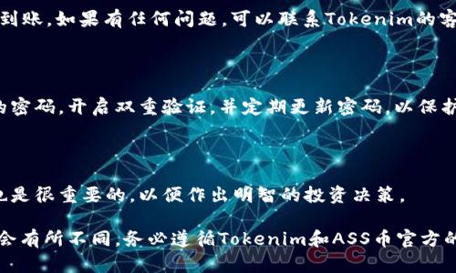 关于如何将ASS币提到Tokenim，可以参考以下步骤和建议：

### 1. 了解平台和钱包

在进行任何加密资产转移之前，确保你熟悉ASS币和Tokenim平台的操作流程。确保你有一个可以存放ASS币和Tokenim的数字钱包。

### 2. 创建Tokenim账户

如果还没有Tokenim账户，则需要在Tokenim平台注册一个账户。确保填写所有必要的信息，并通过身份验证。

### 3. 准备ASS币

在你的钱包中确认你拥有足够的ASS币余额，并了解ASS币的提取手续费和相关限制。如果需要，可以将ASS币从其他交易所或钱包转入你的ASS钱包。

### 4. 转移ASS币到Tokenim

在Tokenim控制台中会有一个“充值”或“存款”选项，你需要选择ASS币，并找到该币种的充值地址。

#### 步骤：

- 打开你的ASS钱包。
- 选择“发送”或“提币”功能。
- 输入Tokenim提供的ASS币接收地址。
- 确认发送数量，并确保你输入的地址没有错误。
- 提交转账申请。

### 5. 等待确认

一旦你完成转账，转移过程可能需要一些时间，具体时间取决于区块链网络的拥堵情况。你可以在网络区块浏览器上查看交易状态。

### 6. 查看到账

在Tokenim平台上，检查你的账户以确认ASS币已经到账。如果有任何问题，可以联系Tokenim的客服支持。

### 7. 了解风险

在转移加密货币时请务必注意安全，确保使用安全的密码，开启双重验证，并定期更新密码，以保护你的资产。

### 8. 学习和关注市场动态

在进行加密资产交易时，跟踪市场动态和新闻报道也是很重要的，以便作出明智的投资决策。

请注意，以上是一般性的步骤和建议，具体操作可能会有所不同。务必遵循Tokenim和ASS币官方的指导说明。