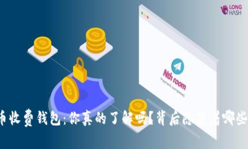 比特币收费钱包：你真的了解吗？背后隐藏着哪些秘密？