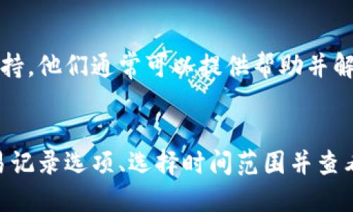 要查询Tokenim交易记录，您可以遵循以下步骤：

### 1. 登录Tokenim平台
首先，确保您已经注册并登录您的Tokenim账户。如果您还没有账户，请先完成注册流程。

### 2. 寻找交易记录选项
在登陆后的主界面，查找“交易记录”或“历史记录”选项。这个选项通常位于用户个人中心或账户管理页面。

### 3. 选择查询时间范围
在交易记录页面，您可能会看到日期筛选器，您可以选择要查看的交易记录的时间范围。设置您想要的起始日期和结束日期。

### 4. 查看交易详情
在交易记录页面，系统将列出所有符合条件的交易记录。您可以查看交易的具体信息，包括交易时间、金额、资产类型以及交易状态等。

### 5. 下载或导出记录（可选）
如果Tokenim平台提供数据下载功能，您可以选择下载或导出您的交易记录，以便于后续的查阅或记录。

### 6. 联系客服（如有问题）
如果您在看交易记录时遇到问题，您可以联系Tokenim的客户支持。他们通常可以提供帮助并解答您的疑问。

### 总结
查询Tokenim交易记录的方法相对简单，只需登录账户、找到交易记录选项、选择时间范围并查看相关信息。希望以上步骤能帮助您顺利查询到所需的交易记录。